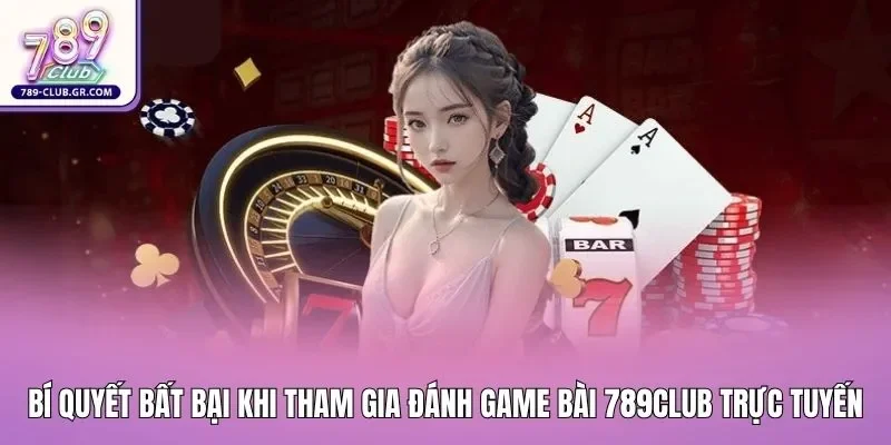 Bí quyết bất bại khi tham gia đánh game bài 789club trực tuyến