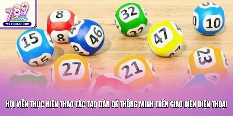 Hội viên thực hiện thao tác tạo dàn đề thông minh trên giao diện điện thoại