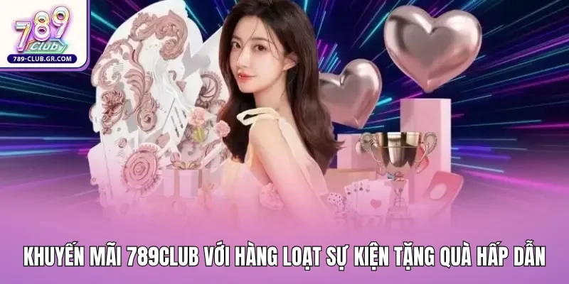 Khuyến mãi 789club với hàng loạt sự kiện tặng quà hấp dẫn