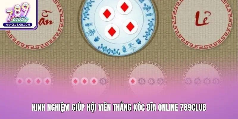 Kinh nghiệm giúp hội viên thắng xóc đĩa online 789club