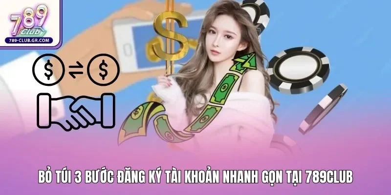 Bỏ túi 3 bước đăng ký tài khoản nhanh gọn tại 789club