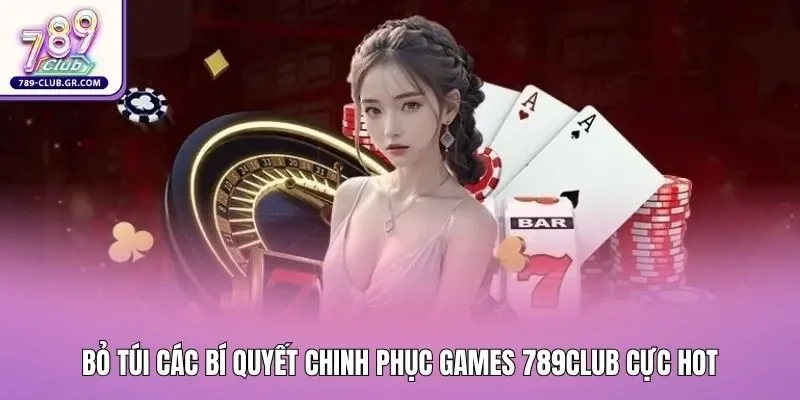 Bỏ túi các bí quyết chinh phục games 789club cực hot