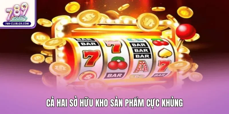 So sánh 789club và B52club - Cả hai sở hữu kho sản phẩm cực khủng