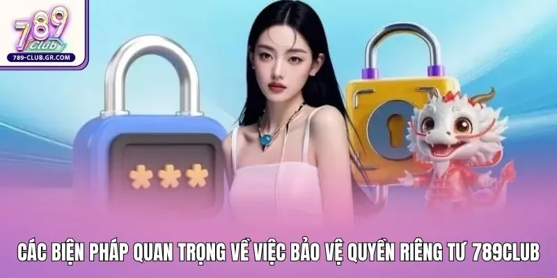 Các biện pháp quan trọng về việc bảo vệ quyền riêng tư tại 789club