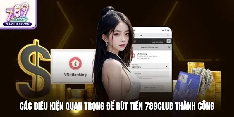 Các điều kiện quan trọng để rút tiền 789club thành công