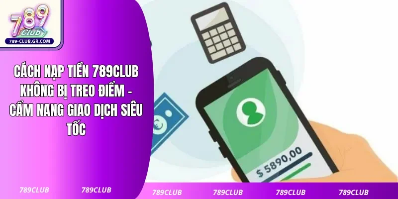Cách Nạp Tiền 789club Không Bị Treo Điểm - Cẩm Nang Giao Dịch Siêu Tốc