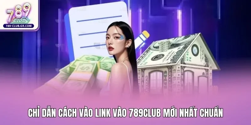 Chỉ dẫn cách vào link vào 789club mới nhất chuẩn