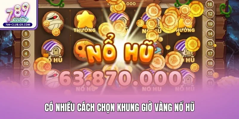 Có nhiều cách chọn khung giờ vàng nổ hũ