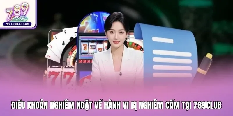 Điều khoản nghiêm ngặt về các hành vi bị nghiêm cấm tại 789club