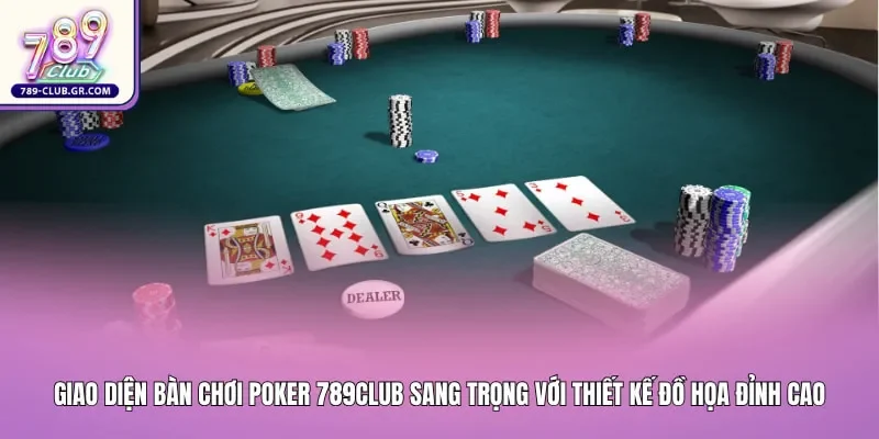 Giao diện bàn chơi Poker 789club sang trọng với thiết kế đồ họa đỉnh cao