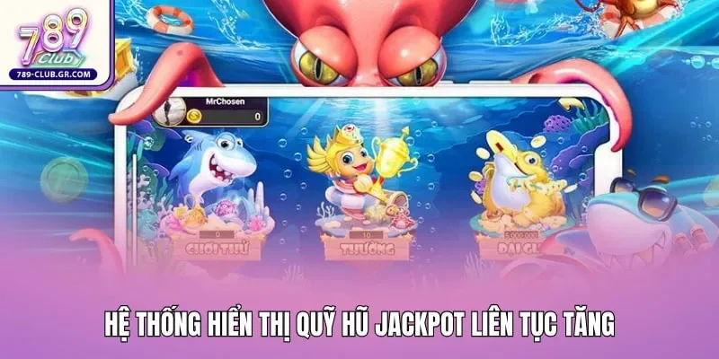 Hệ thống hiển thị quỹ hũ Jackpot liên tục tăng kích thích tinh thần đi săn của các game thủ