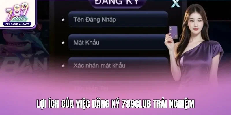Lợi ích của việc đăng ký 789club trải nghiệm