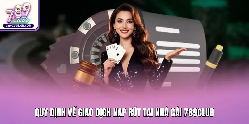 Quy định về giao dịch nạp rút tại cổng game 789club