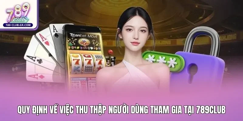 Quy định về việc thu thập người dùng tham gia tại 789club