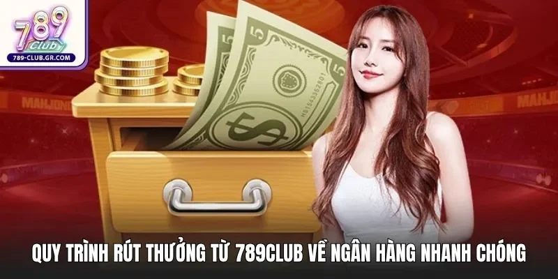 Quy trình rút thưởng từ 789club về ngân hàng nhanh chóng