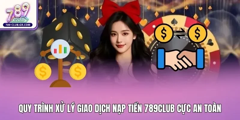 Quy trình xử lý giao dịch nạp tiền 789club cực an toàn