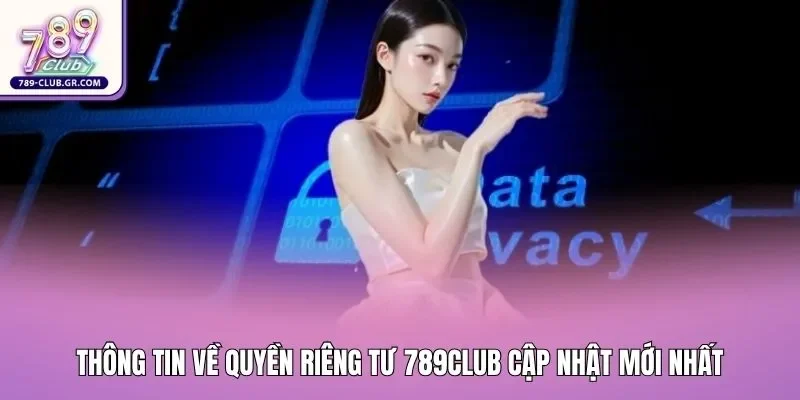 Thông tin về quyền riêng tư 789club cập nhật mới nhất